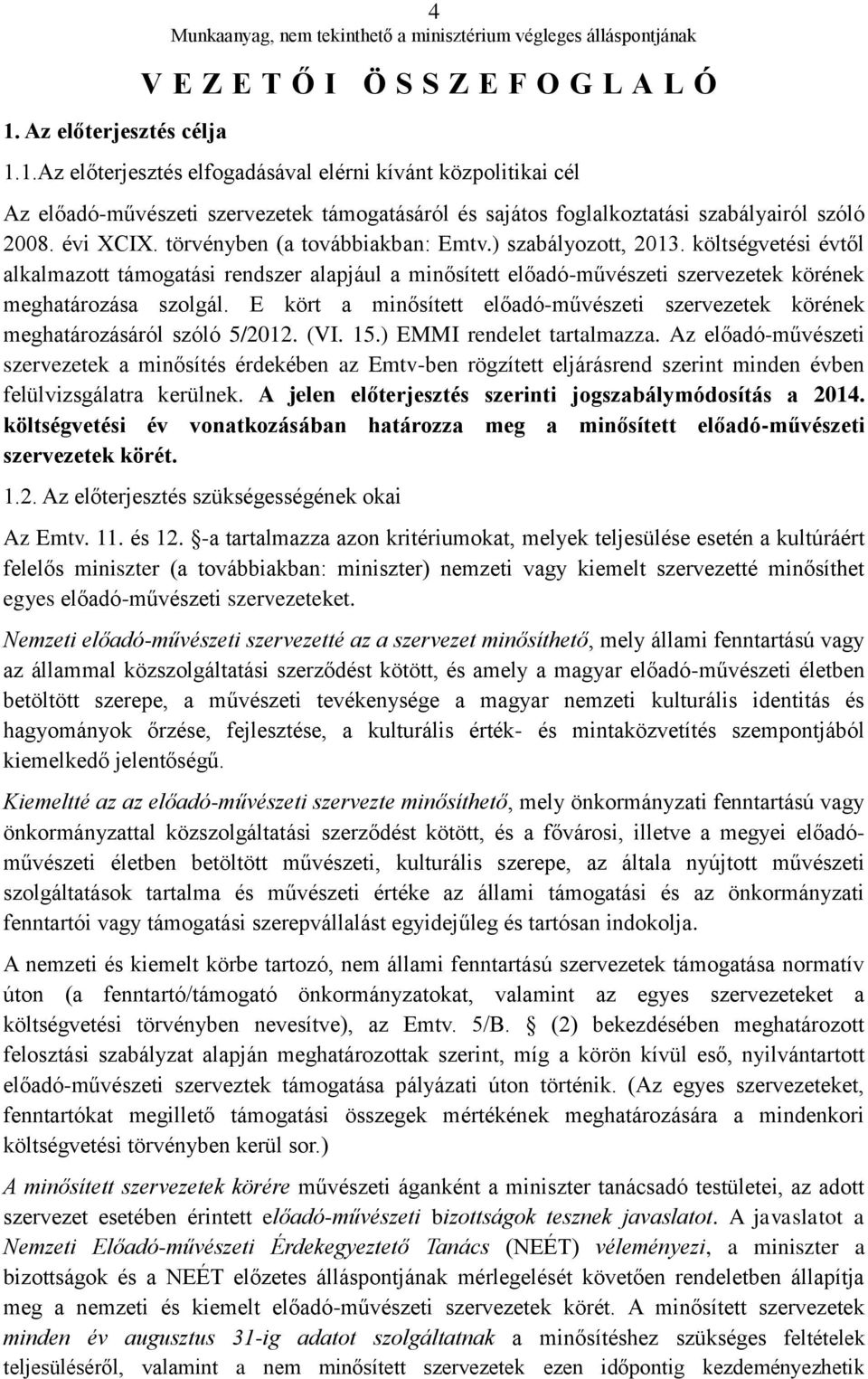 E kört a minősített előadó-művészeti szervezetek körének meghatározásáról szóló 5/2012. (VI. 15.) EMMI rendelet tartalmazza.