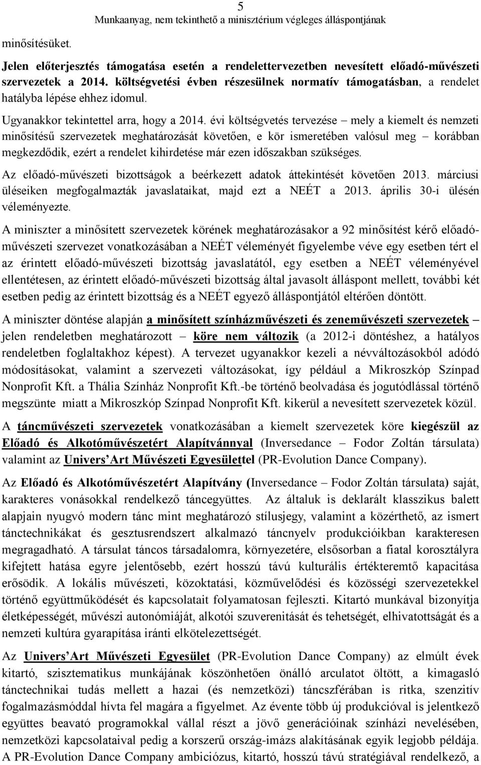 évi költségvetés tervezése mely a kiemelt és nemzeti minősítésű szervezetek meghatározását követően, e kör ismeretében valósul meg korábban megkezdődik, ezért a rendelet kihirdetése már ezen