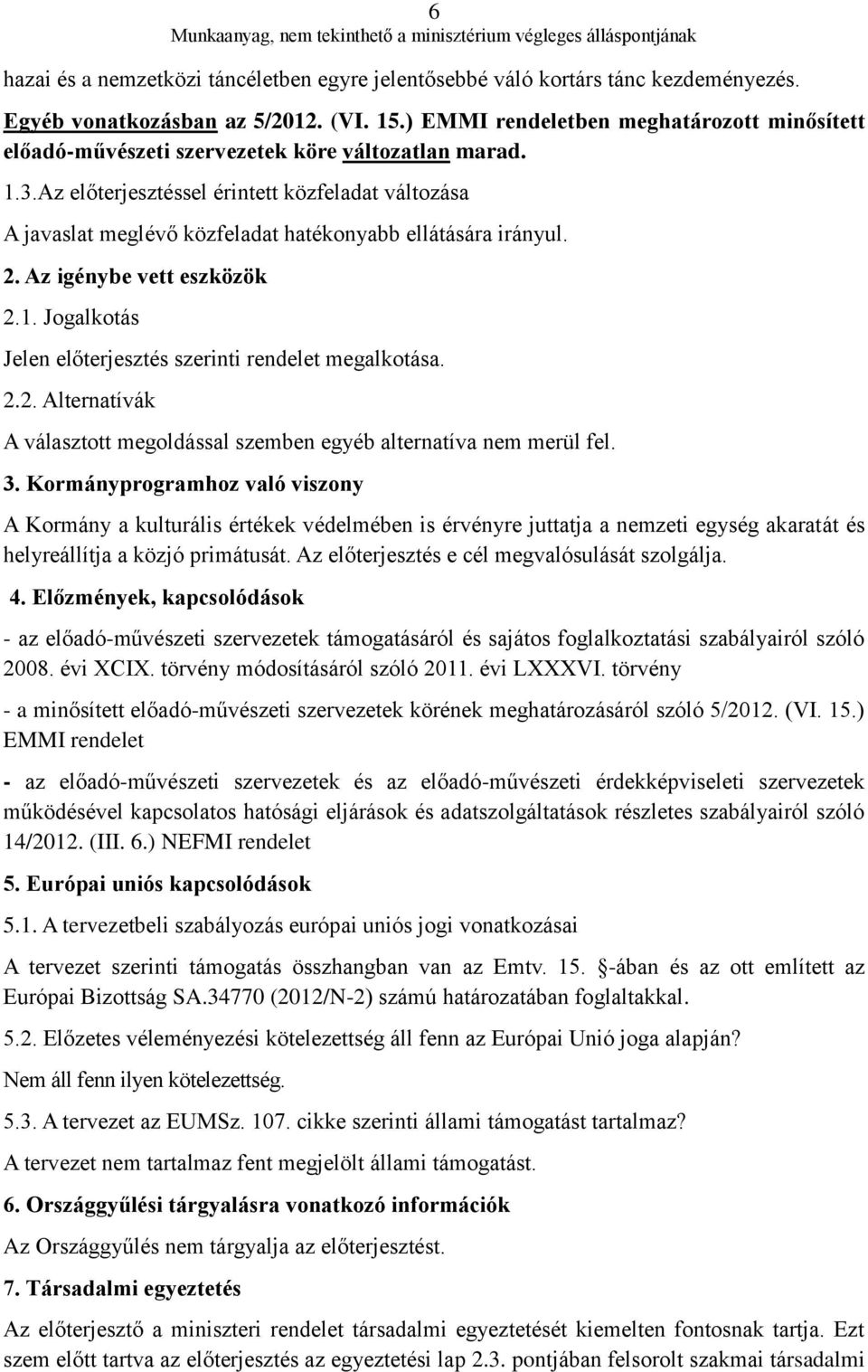 Az előterjesztéssel érintett közfeladat változása A javaslat meglévő közfeladat hatékonyabb ellátására irányul. 2. Az igénybe vett eszközök 2.1.
