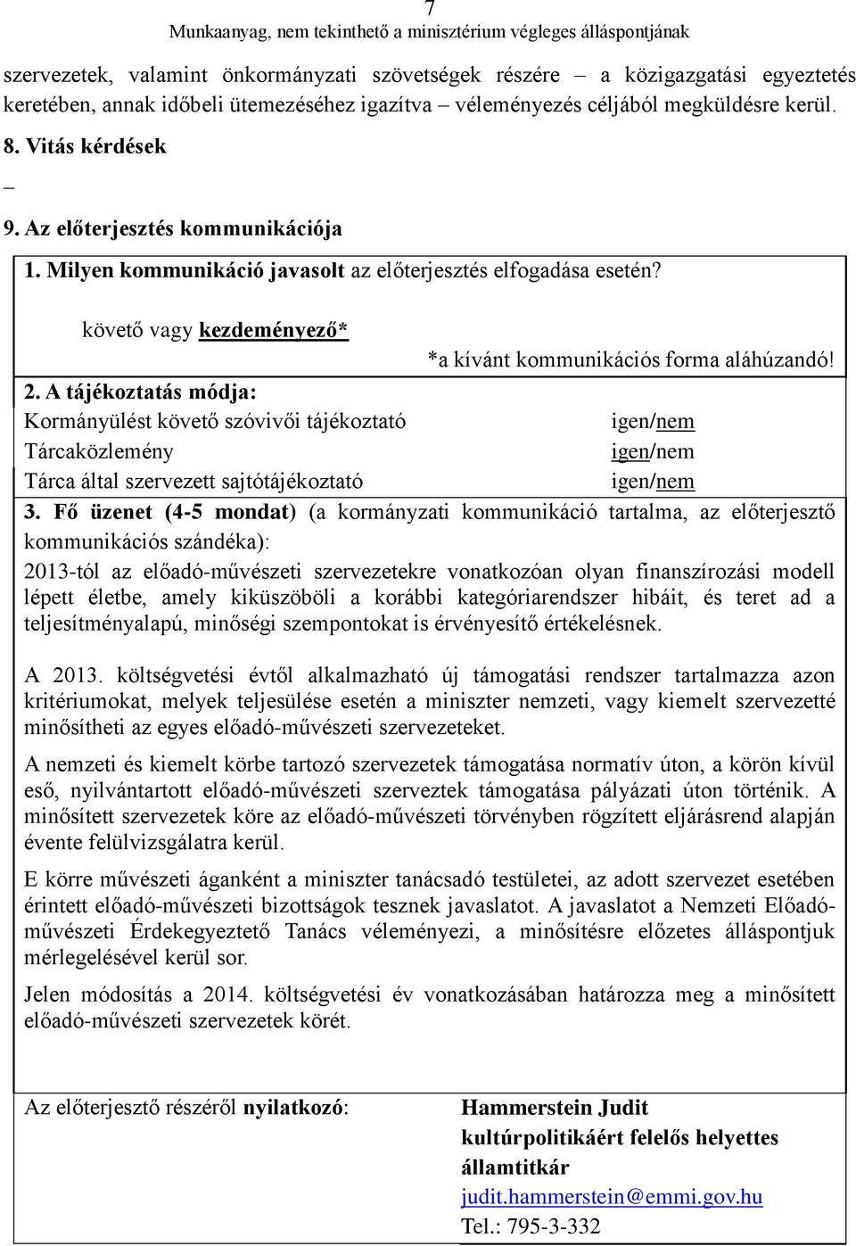 A tájékoztatás módja: Kormányülést követő szóvivői tájékoztató igen/nem Tárcaközlemény igen/nem Tárca által szervezett sajtótájékoztató igen/nem 3.