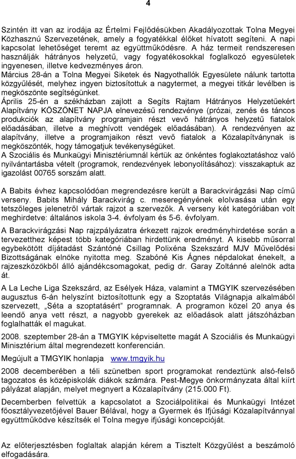 Március 28-án a Tolna Megyei Siketek és Nagyothallók Egyesülete nálunk tartotta közgyűlését, melyhez ingyen biztosítottuk a nagytermet, a megyei titkár levélben is megköszönte segítségünket.