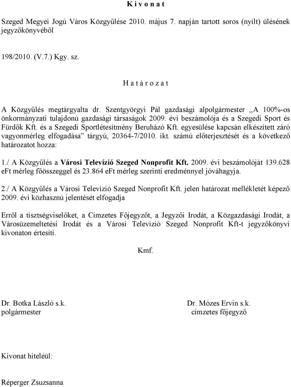egyesülése kapcsán elkészített záró vagyonmérleg elfogadása tárgyú, 20364-7/2010. ikt. számú előterjesztését és a következő határozatot hozza: 1./ A Közgyűlés a Városi Televízió Szeged Nonprofit Kft.