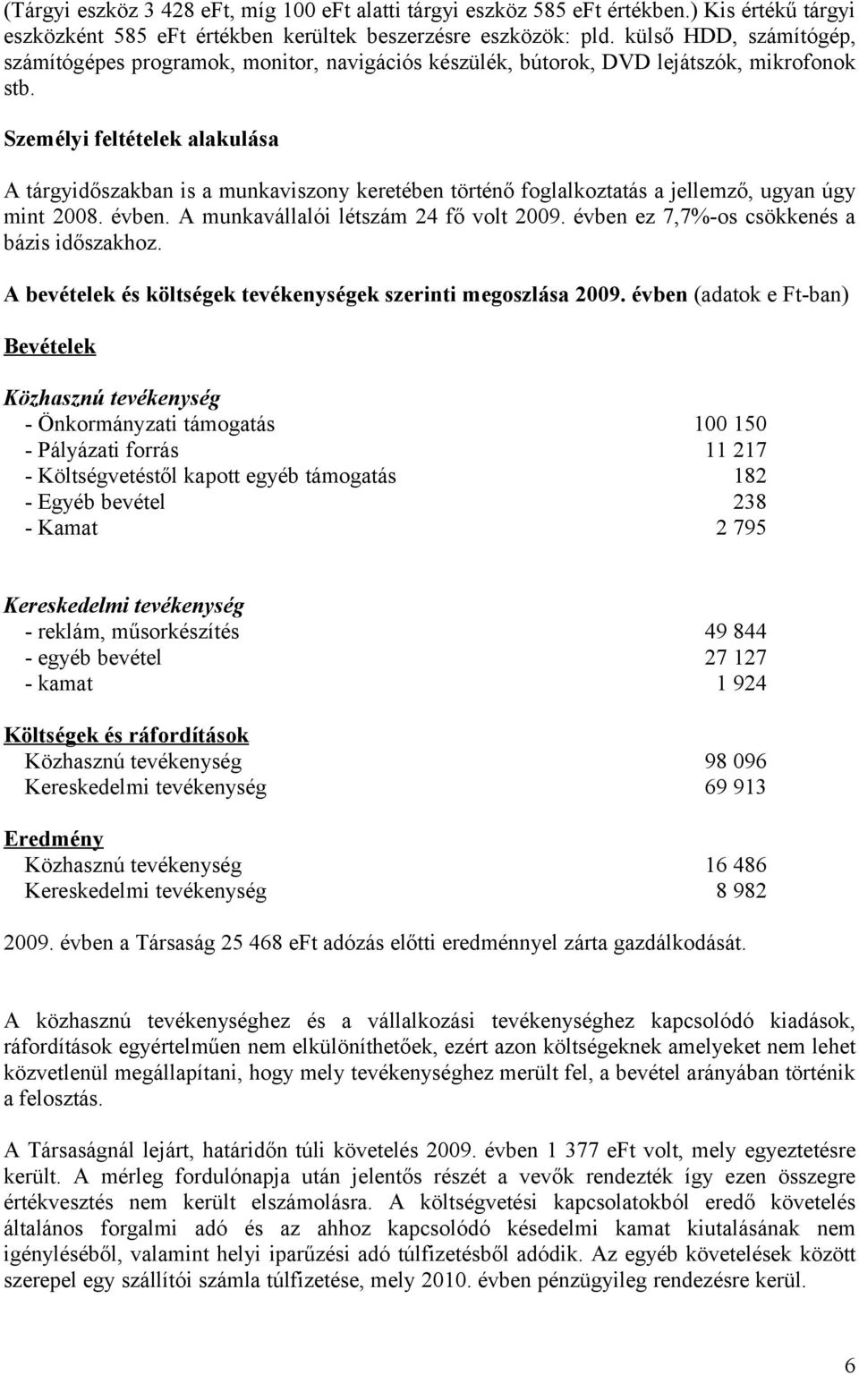 Személyi feltételek alakulása A tárgyidőszakban is a munkaviszony keretében történő foglalkoztatás a jellemző, ugyan úgy mint 2008. évben. A munkavállalói létszám 24 fő volt 2009.