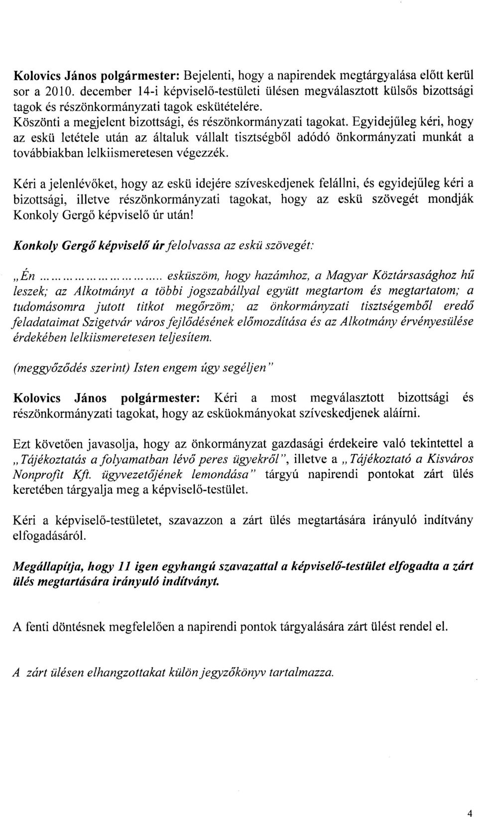 Egyidejtileg kdri, hogy az eski.i let6tele utin az 6ltaluk v6llalt tisztsdgb6l ad6d6 dnkorm6nyzati munki* a tov6bbiakban lelkiismeretesen v egezzek. K6ri a jelenl6v6ket, hogy az eski.