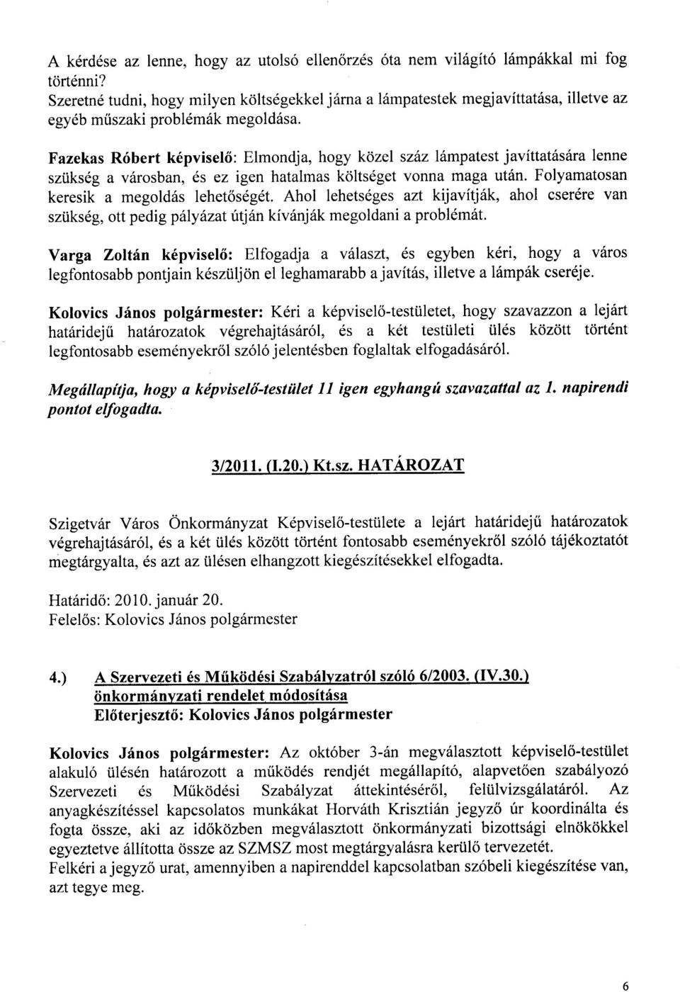 Fazekas R6bert k6pvisel6: Elmondja, hogy k6zel szhz lilmpatest javittathsdra lenne szi.iks6g a v6rosban, 6s ez igen hatalmas kdlts6get vonna maga utiin. Folyamatosan keresik a megold6s lehet6s6g6t.