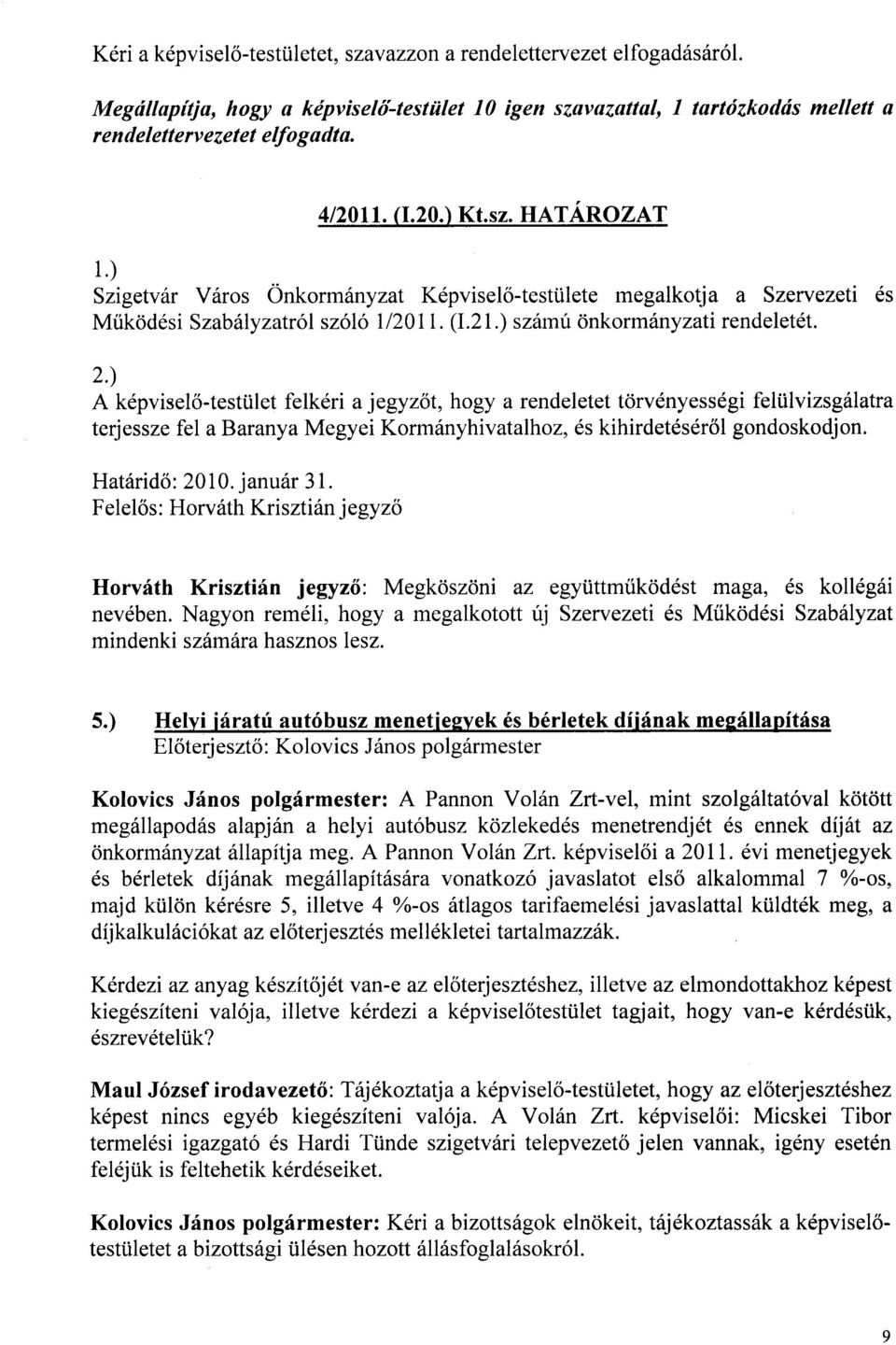 ) Szigetvdr V6ros Onkorm6nyzat Kdpvisel6-testi.ilete megalkotja a Szervezeti 6s Miik6d6si Szabiilyzatr6l sz6lo ll20ll. (1.21.) szrimri dnkorm6nyzatirendeletdt. 2.) A k6pvisel6-testi.