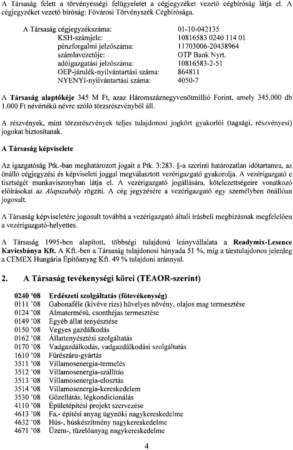 10816583-2-5 I OEP-jdrul6k-nyilv6ntartiisisz6ma: 864811 NYENYl-nyilvantartiisi szama: 4050-7 A Trirsasig alapt6k6je 345 M Ft, azaz Hdromszdzneglwenritmilli6 Forint. amely 345.000 db 1.