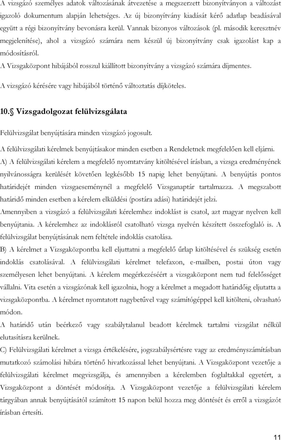 második keresztnév megjelenítése), ahol a vizsgázó számára nem készül új bizonyítvány csak igazolást kap a módosításról.