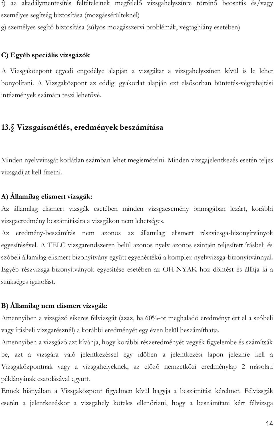 A Vizsgaközpont az eddigi gyakorlat alapján ezt elsősorban büntetés-végrehajtási intézmények számára teszi lehetővé. 13.