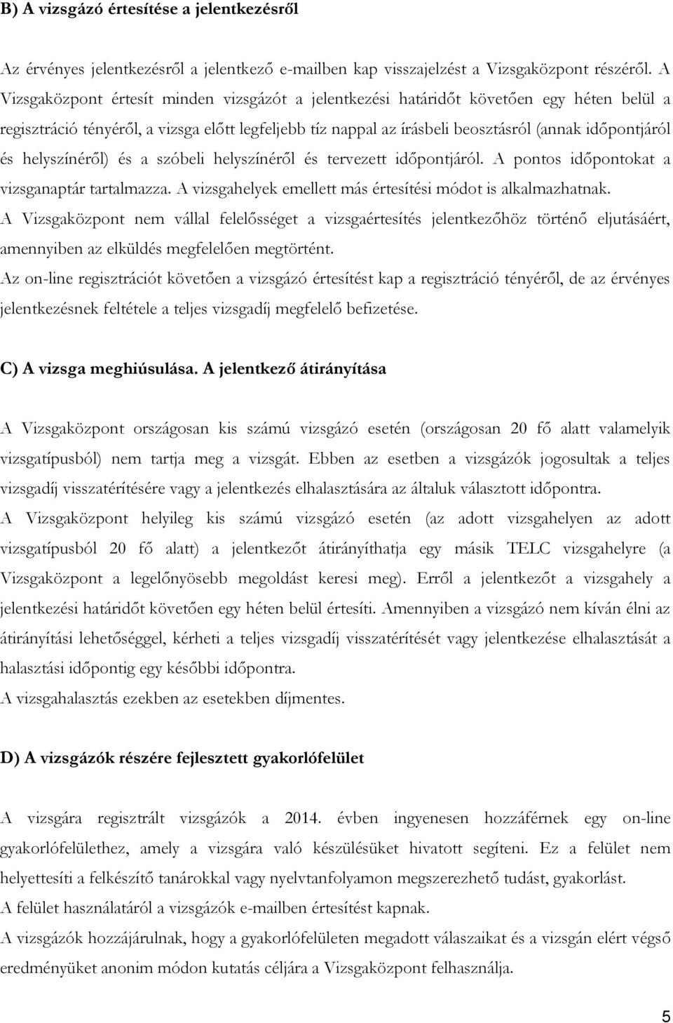 helyszínéről) és a szóbeli helyszínéről és tervezett időpontjáról. A pontos időpontokat a vizsganaptár tartalmazza. A vizsgahelyek emellett más értesítési módot is alkalmazhatnak.