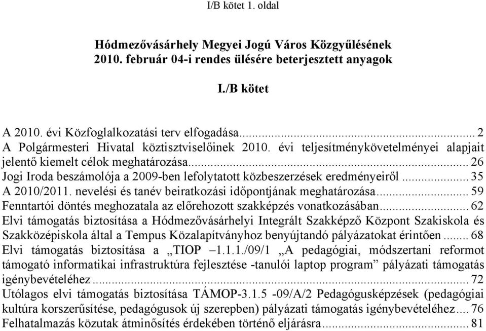 .. 26 Jogi Iroda beszámolója a 2009-ben lefolytatott közbeszerzések eredményeiről... 35 A 2010/2011. nevelési és tanév beiratkozási időpontjának meghatározása.