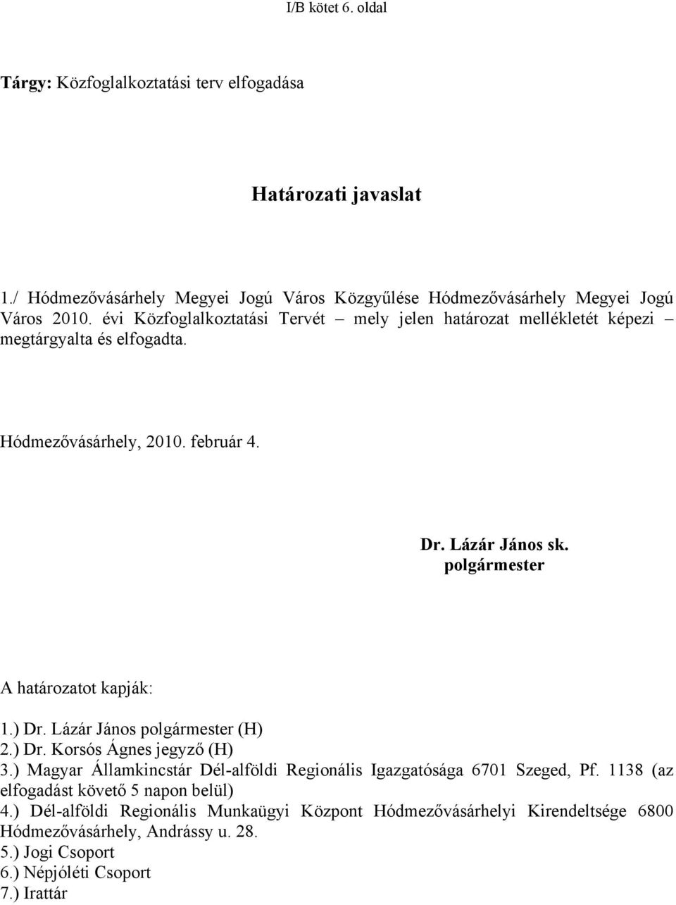 polgármester A határozatot kapják: 1.) Dr. Lázár János polgármester (H) 2.) Dr. Korsós Ágnes jegyző (H) 3.