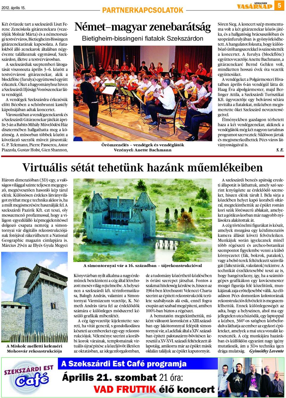 között a testvérvárosi gitárzenekar, akik a blockflöte (furulya) együttessel együtt érkeztek. Õket a hagyományhoz híven a Szekszárdi Ifjúsági Vonószenekar látta vendégül.