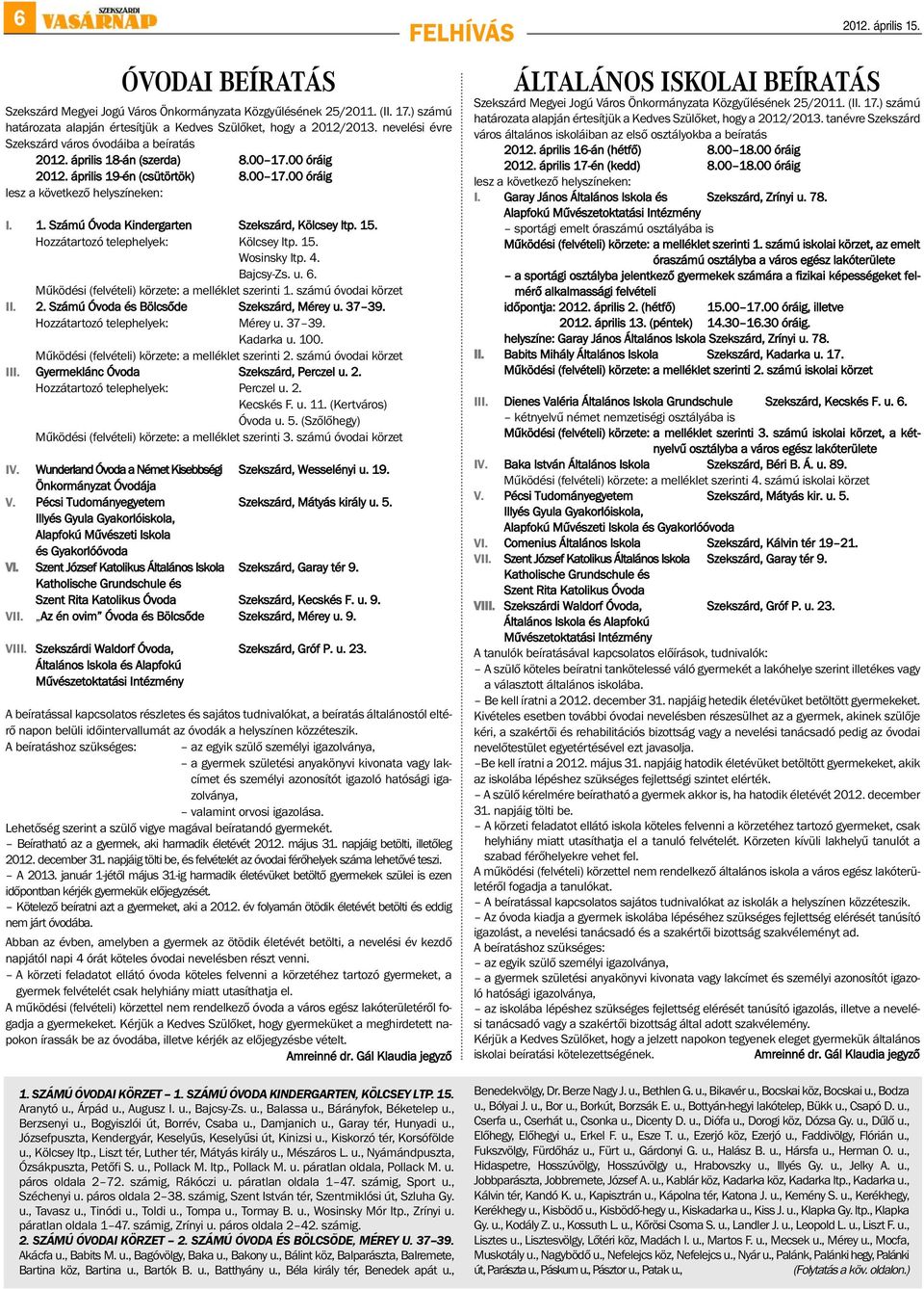15. Hozzátartozó telephelyek: Kölcsey ltp. 15. Wosinsky ltp. 4. Bajcsy-Zs. u. 6. Működési (felvételi) körzete: a melléklet szerinti 1. számú óvodai körzet II. 2.