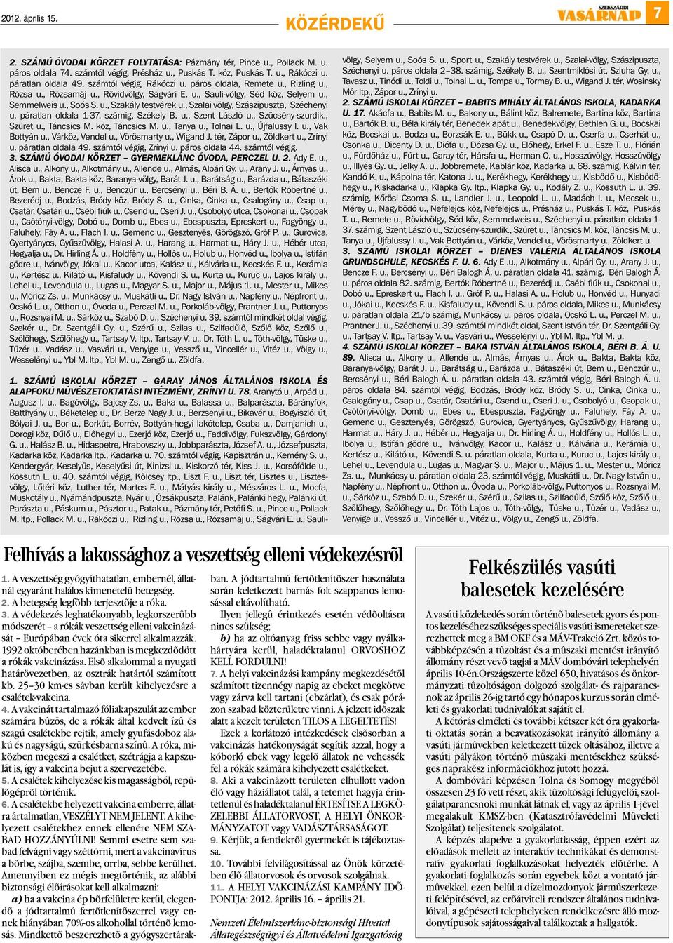, Szalai völgy, Szászipuszta, Széchenyi u. páratlan oldala 1-37. számig, Székely B. u., Szent László u., Szücsény-szurdik., Szüret u., Táncsics M. köz, Táncsics M. u., Tanya u., Tolnai L. u., Újfalussy I.