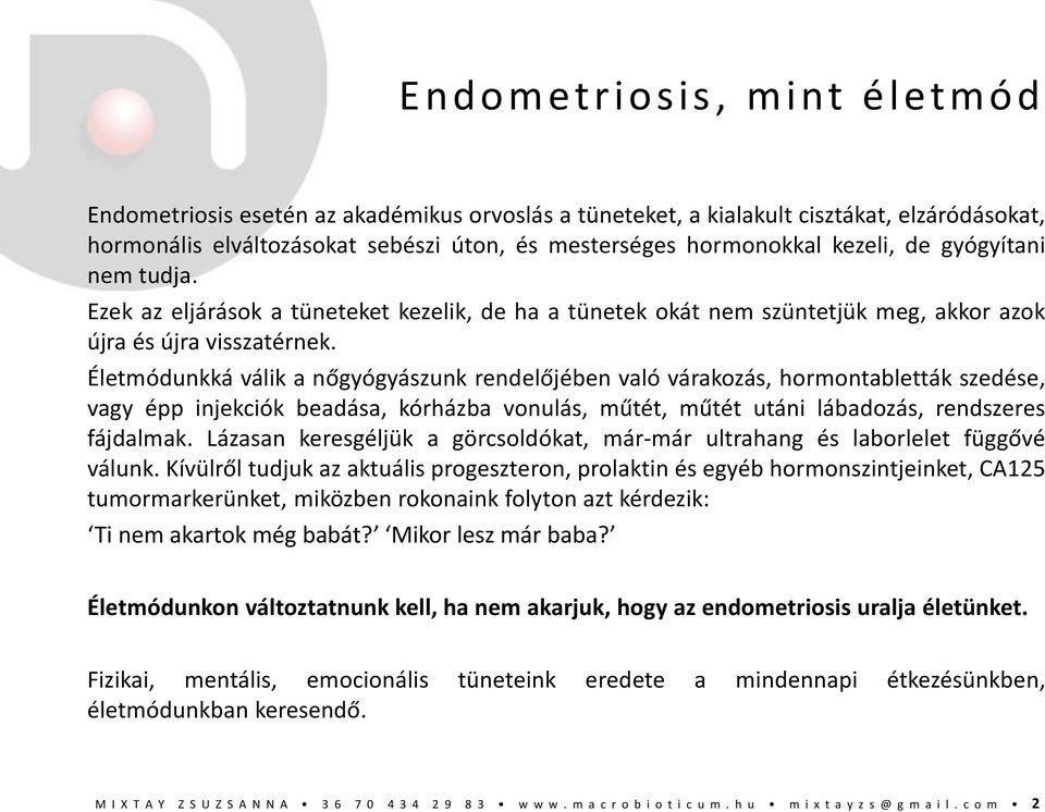 Életmódunkká válik a nőgyógyászunk rendelőjében való várakozás, hormontabletták szedése, vagy épp injekciók beadása, kórházba vonulás, műtét, műtét utáni lábadozás, rendszeres fájdalmak.