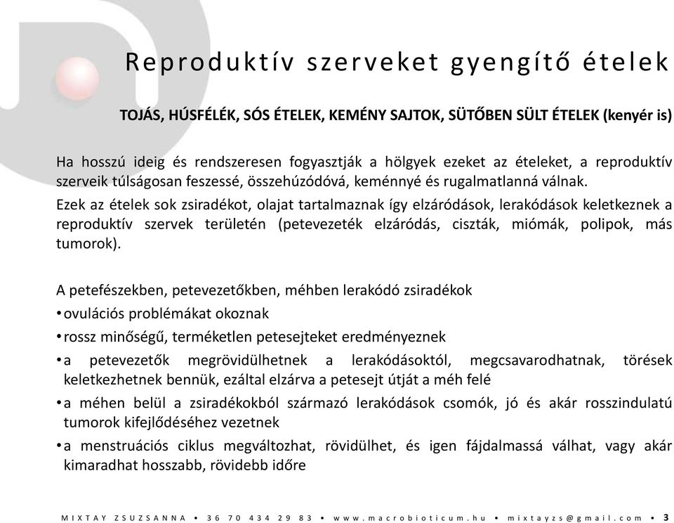 Ezek az ételek sok zsiradékot, olajat tartalmaznak így elzáródások, lerakódások keletkeznek a reproduktív szervek területén (petevezeték elzáródás, ciszták, miómák, polipok, más tumorok).