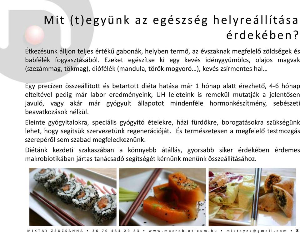 hónap alatt érezhető, 4-6 hónap elteltével pedig már labor eredményeink, UH leleteink is remekül mutatják a jelentősen javuló, vagy akár már gyógyult állapotot mindenféle hormonkészítmény, sebészeti