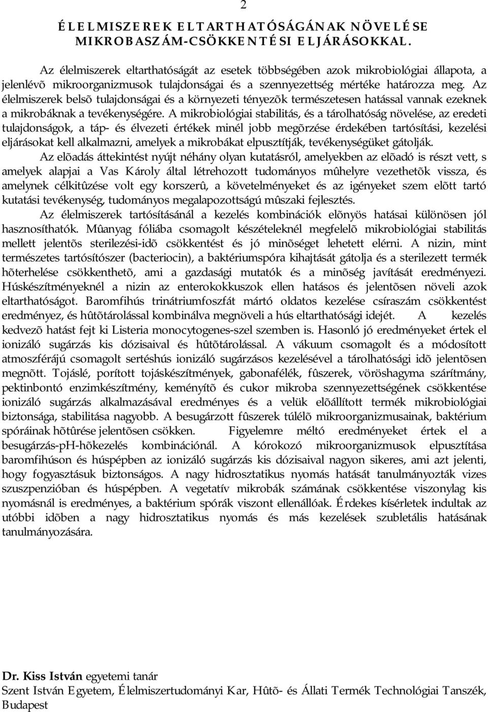 Az élelmiszerek belsõ tulajdonságai és a környezeti tényezõk természetesen hatással vannak ezeknek a mikrobáknak a tevékenységére.