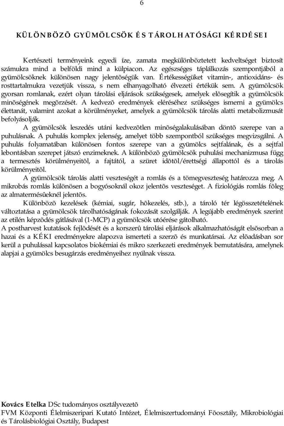 Értékességüket vitamin-, antioxidáns- és rosttartalmukra vezetjük vissza, s nem elhanyagolható élvezeti értékük sem.
