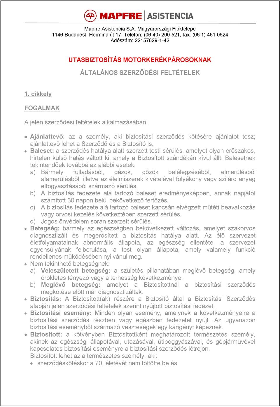 cikkely FOGALMAK A jelen szerződési feltételek alkalmazásában: Ajánlattevő: az a személy, aki biztosítási szerződés kötésére ajánlatot tesz; ajánlattevő lehet a Szerződő és a Biztosító is.