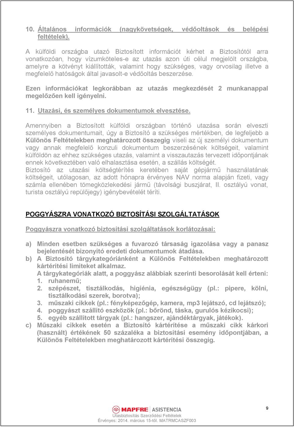 hogy szükséges, vagy orvosilag illetve a megfelelő hatóságok által javasolt-e védőoltás beszerzése. Ezen információkat legkorábban az utazás megkezdését 2 munkanappal megelőzően kell igényelni. 11.