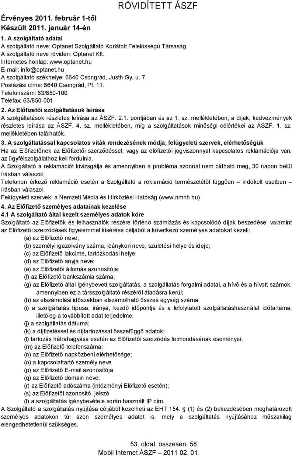 hu A szolgáltató székhelye: 6640 Csongrád, Justh Gy. u. 7. Postázási címe: 6640 Csongrád, Pf. 11. Telefonszám: 63/850-100 Telefax: 63/850-001 2.