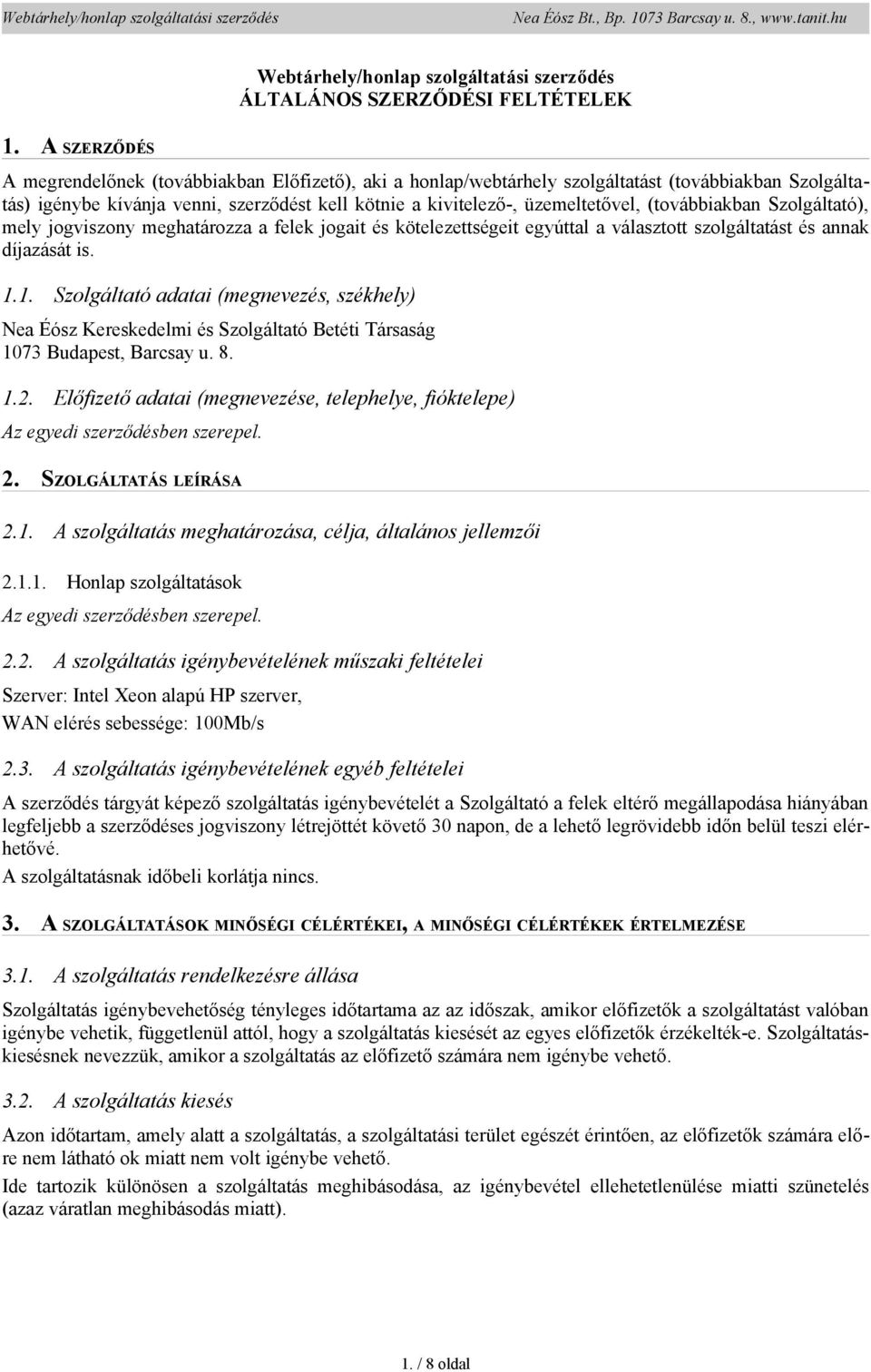 díjazását is. 1.1. Szlgáltató adatai (megnevezés, székhely) Nea Éósz Kereskedelmi és Szlgáltató Betéti Társaság 1073 Budapest, Barcsay u. 8. 1.2.