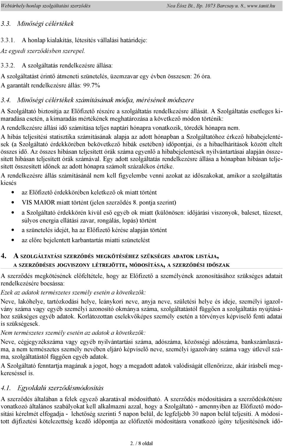 Minőségi célértékek számításának módja, mérésének módszere A Szlgáltató biztsítja az Előfizető részére a szlgáltatás rendelkezésre állását.