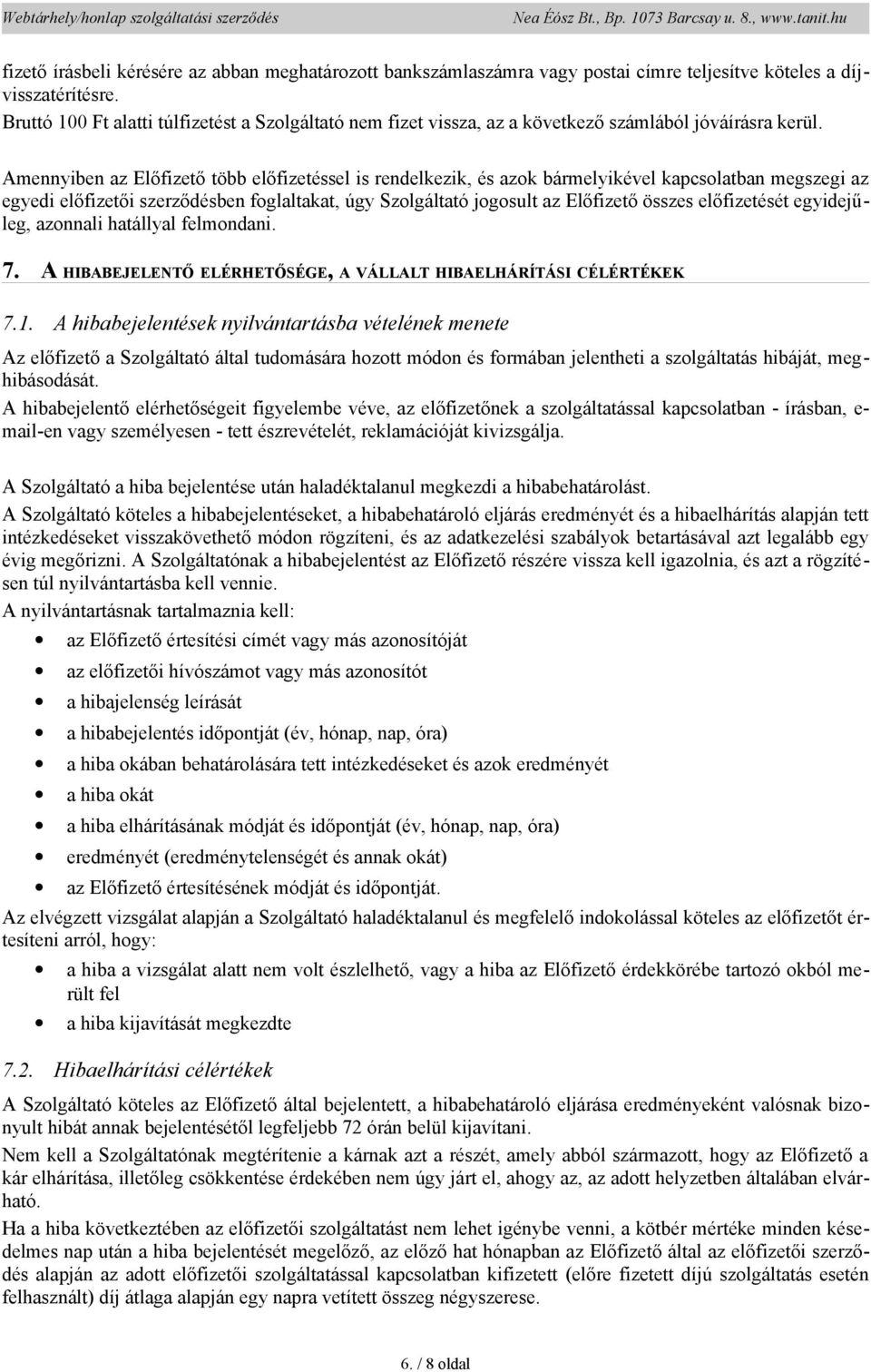 Amennyiben az Előfizető több előfizetéssel is rendelkezik, és azk bármelyikével kapcslatban megszegi az egyedi előfizetői szerződésben fglaltakat, úgy Szlgáltató jgsult az Előfizető összes