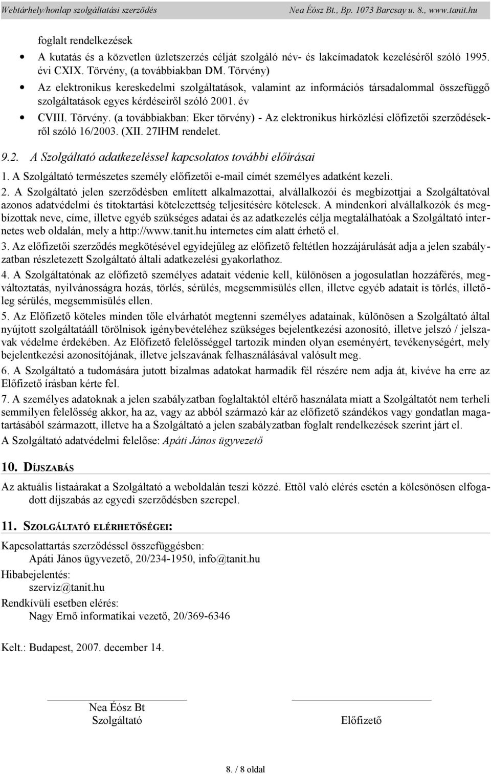 (a tvábbiakban: Eker törvény) - Az elektrnikus hírközlési előfizetői szerződésekről szóló 16/2003. (XII. 27IHM rendelet. 9.2. A Szlgáltató adatkezeléssel kapcslats tvábbi előírásai 1.