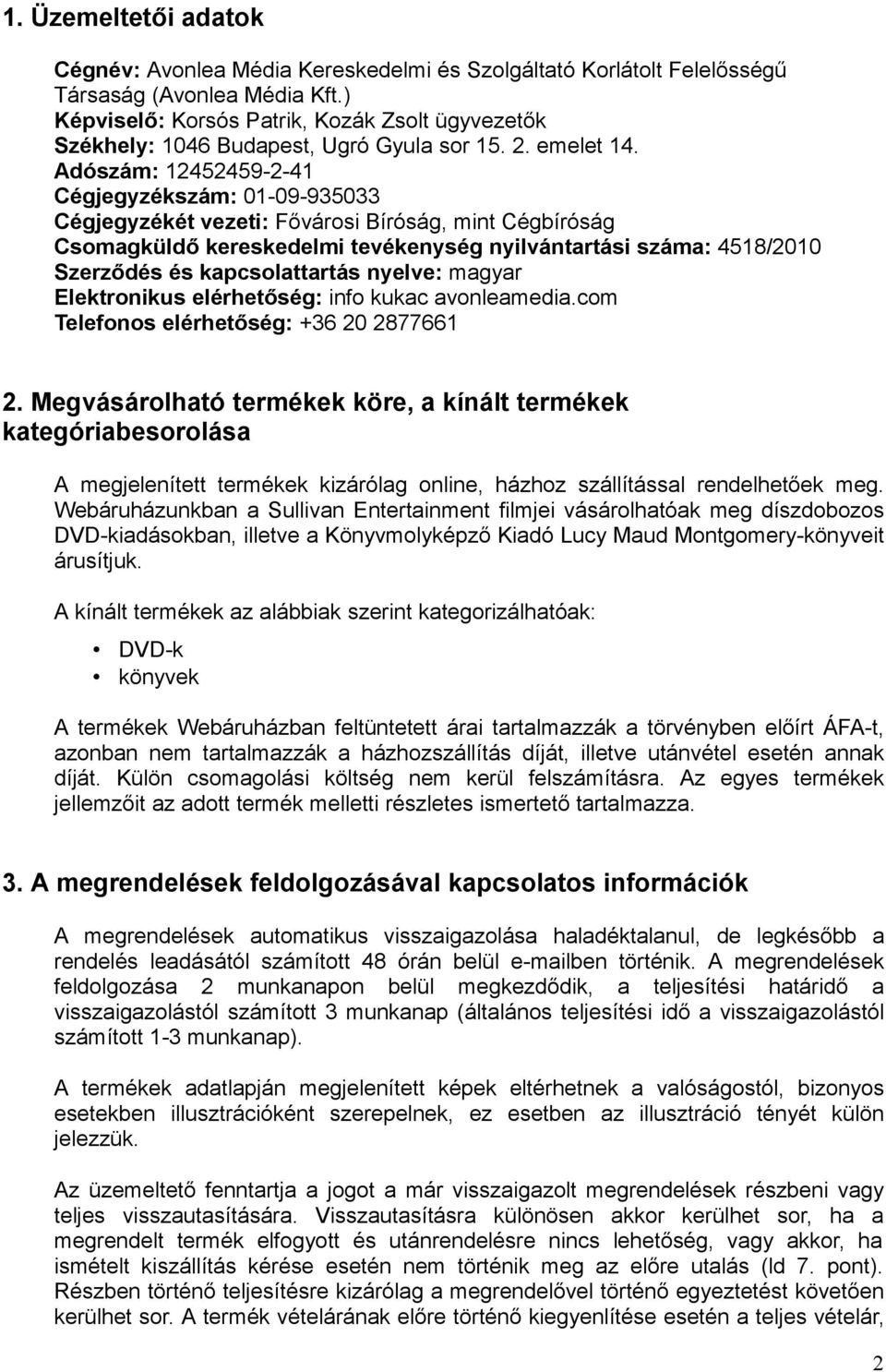 Adószám: 12452459-2-41 Cégjegyzékszám: 01-09-935033 Cégjegyzékét vezeti: Fővárosi Bíróság, mint Cégbíróság Csomagküldő kereskedelmi tevékenység nyilvántartási száma: 4518/2010 Szerződés és