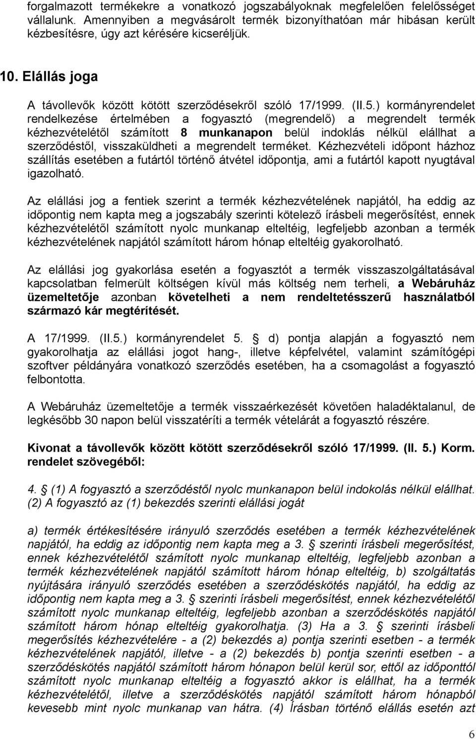 ) kormányrendelet rendelkezése értelmében a fogyasztó (megrendelő) a megrendelt termék kézhezvételétől számított 8 munkanapon belül indoklás nélkül elállhat a szerződéstől, visszaküldheti a
