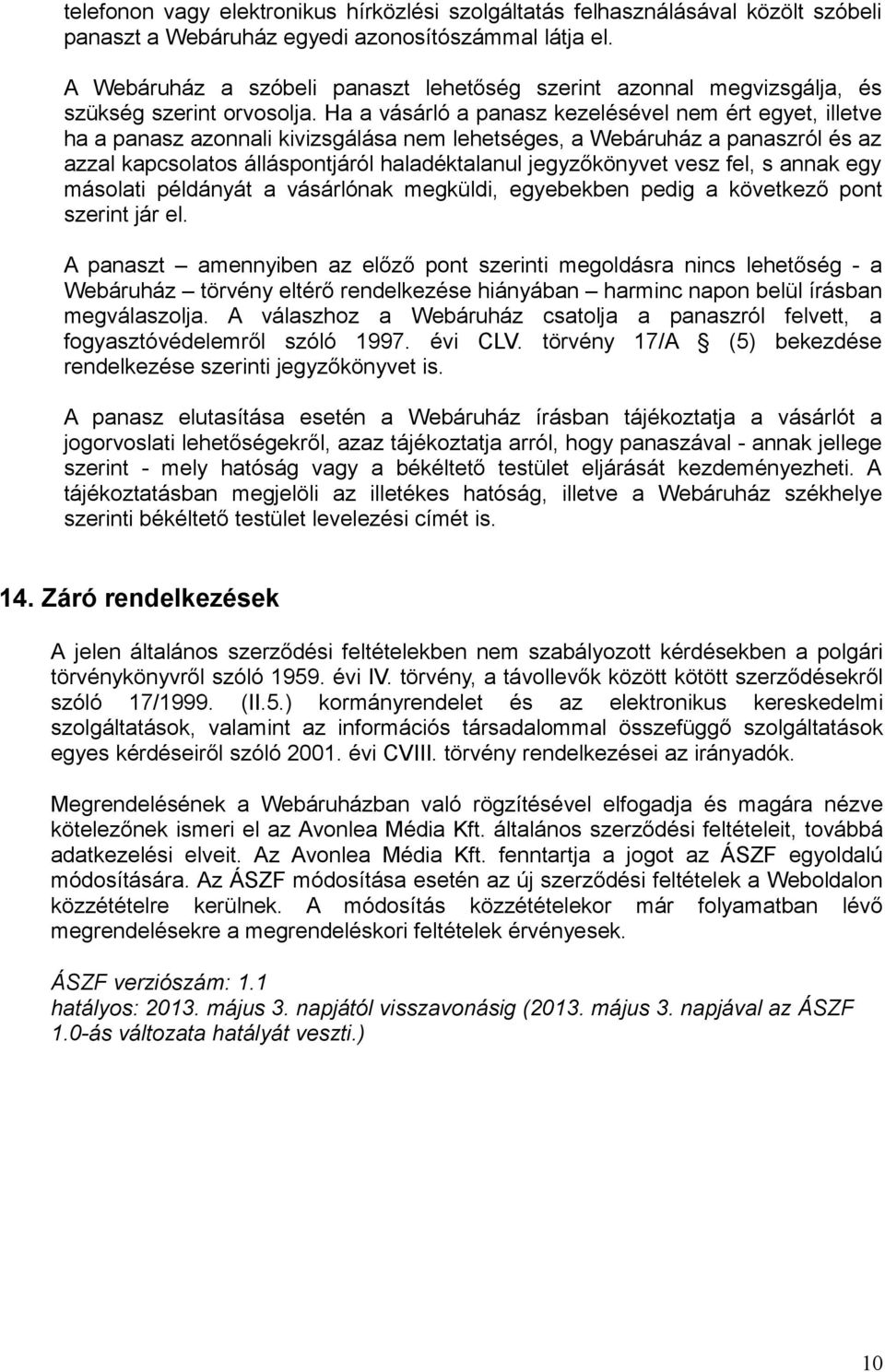 Ha a vásárló a panasz kezelésével nem ért egyet, illetve ha a panasz azonnali kivizsgálása nem lehetséges, a Webáruház a panaszról és az azzal kapcsolatos álláspontjáról haladéktalanul jegyzőkönyvet