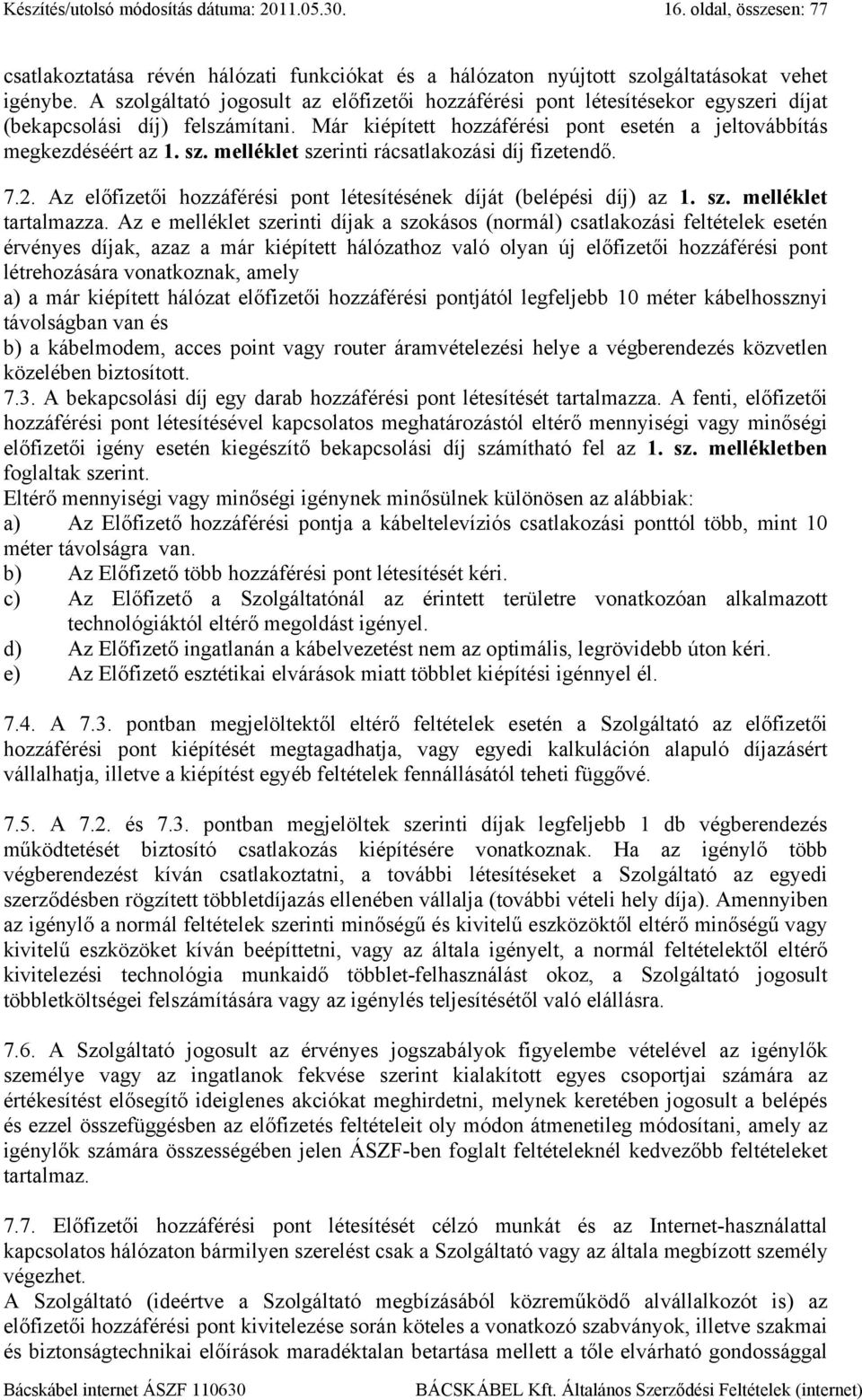 7.2. Az előfizetői hozzáférési pont létesítésének díját (belépési díj) az 1. sz. melléklet tartalmazza.