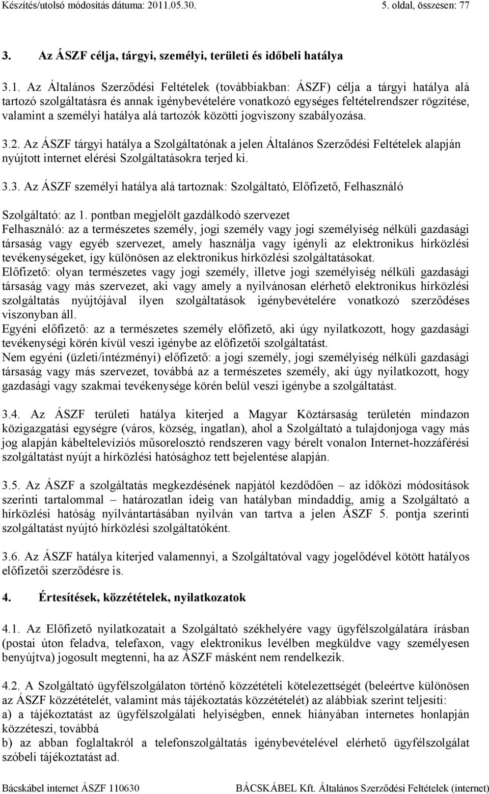 Az Általános Szerződési Feltételek (továbbiakban: ÁSZF) célja a tárgyi hatálya alá tartozó szolgáltatásra és annak igénybevételére vonatkozó egységes feltételrendszer rögzítése, valamint a személyi