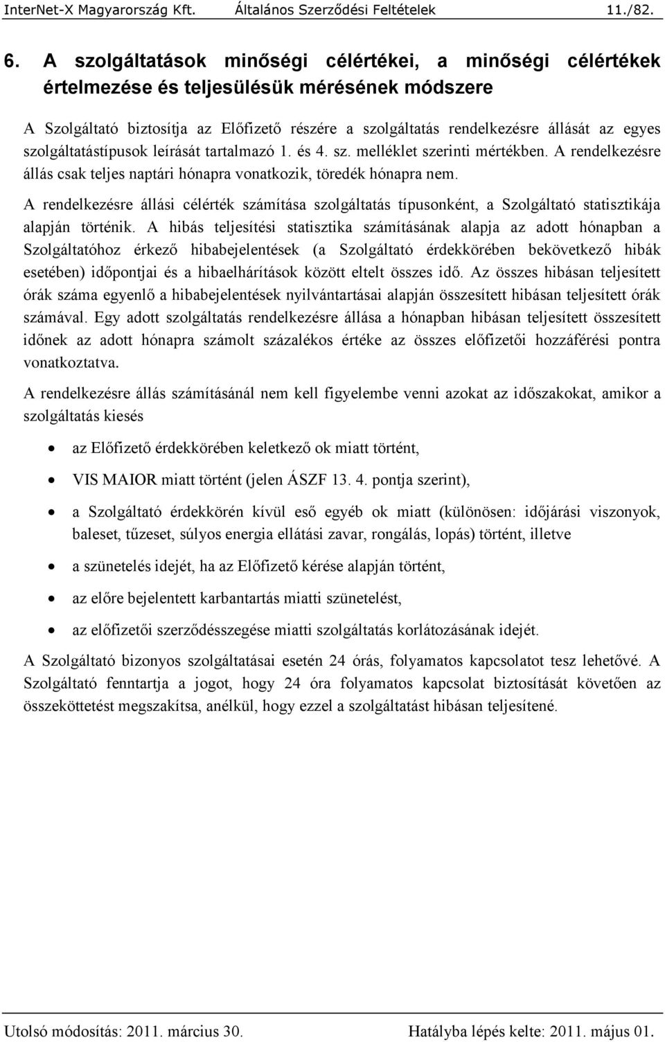 szolgáltatástípusok leírását tartalmazó 1. és 4. sz. melléklet szerinti mértékben. A rendelkezésre állás csak teljes naptári hónapra vonatkozik, töredék hónapra nem.