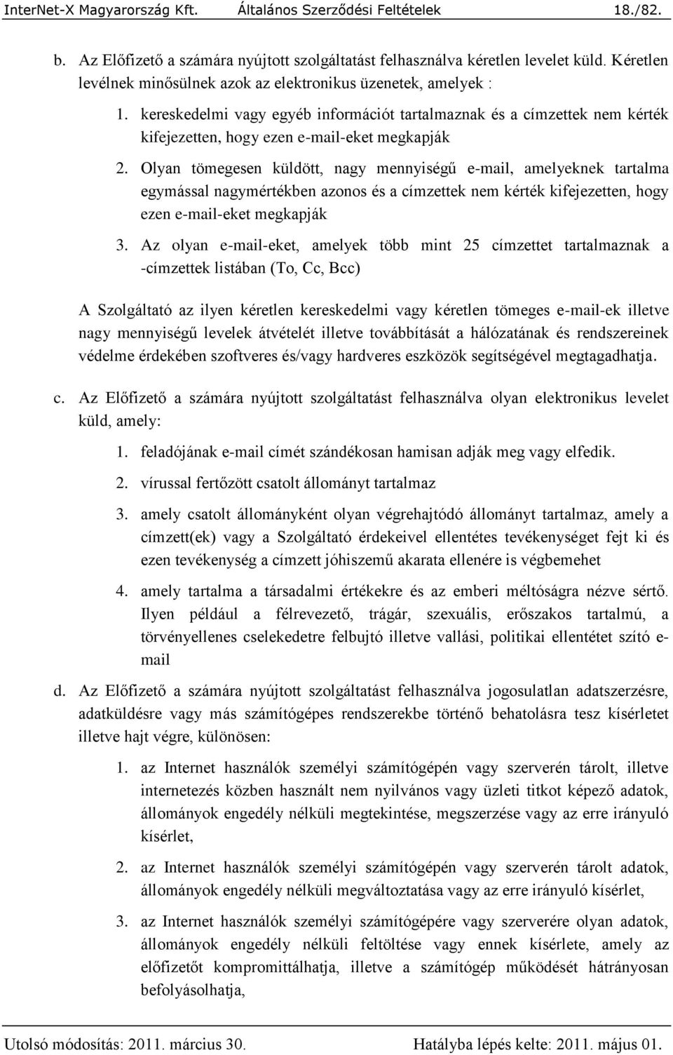 Olyan tömegesen küldött, nagy mennyiségű e-mail, amelyeknek tartalma egymással nagymértékben azonos és a címzettek nem kérték kifejezetten, hogy ezen e-mail-eket megkapják 3.