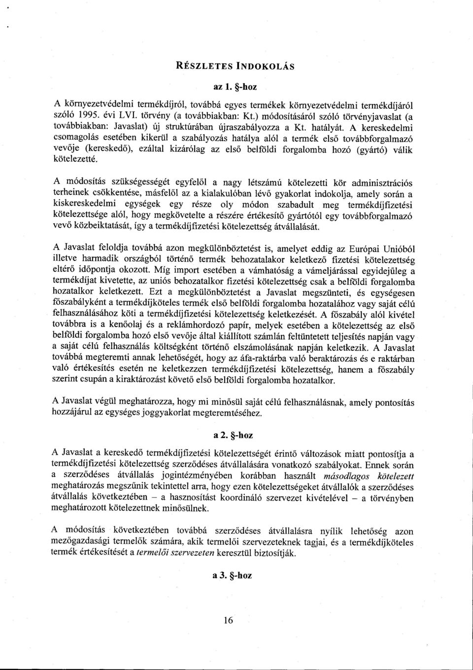 A kereskedelmi csomagolás esetében kikerül a szabályozás hatálya alól a termék els ő továbbforgalmazó vevője (keresked ő), ezáltal kizárólag az első belföldi forgalomba hozó (gyártó) váli k