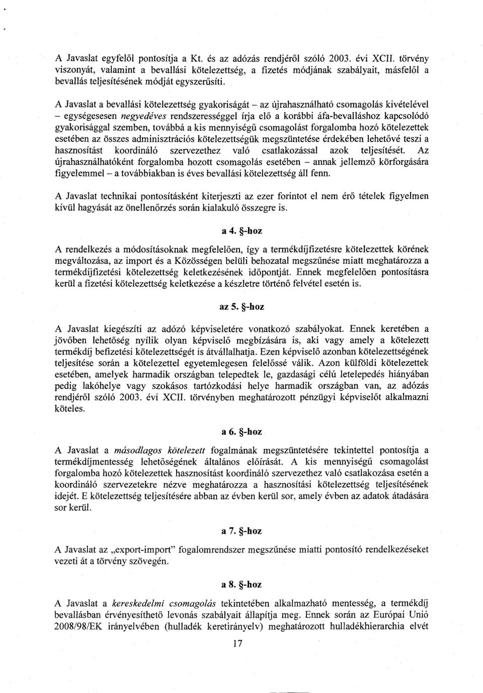 A Javaslat a bevallási kötelezettség gyakoriságát az újrahasználható csomagolás kivételéve l egységesesen negyedéves rendszerességgel írja elő a korábbi áfa-bevalláshoz kapcsolód ó gyakorisággal