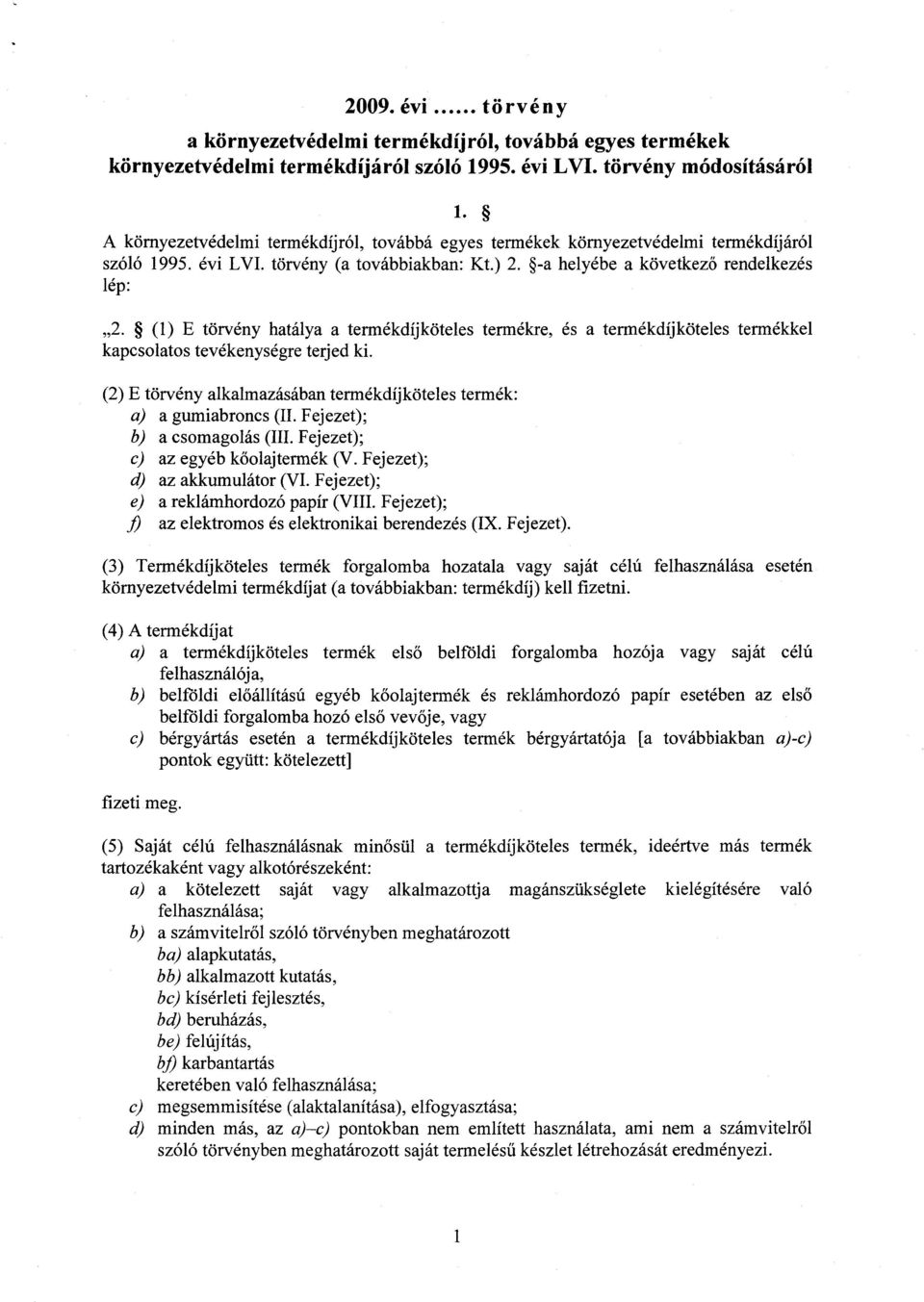 (1) E törvény hatálya a termékdíjköteles termékre, és a termékdíjköteles termékkel kapcsolatos tevékenységre terjed ki. (2) E törvény alkalmazásában termékdíjköteles termék : a) a gumiabroncs (II.