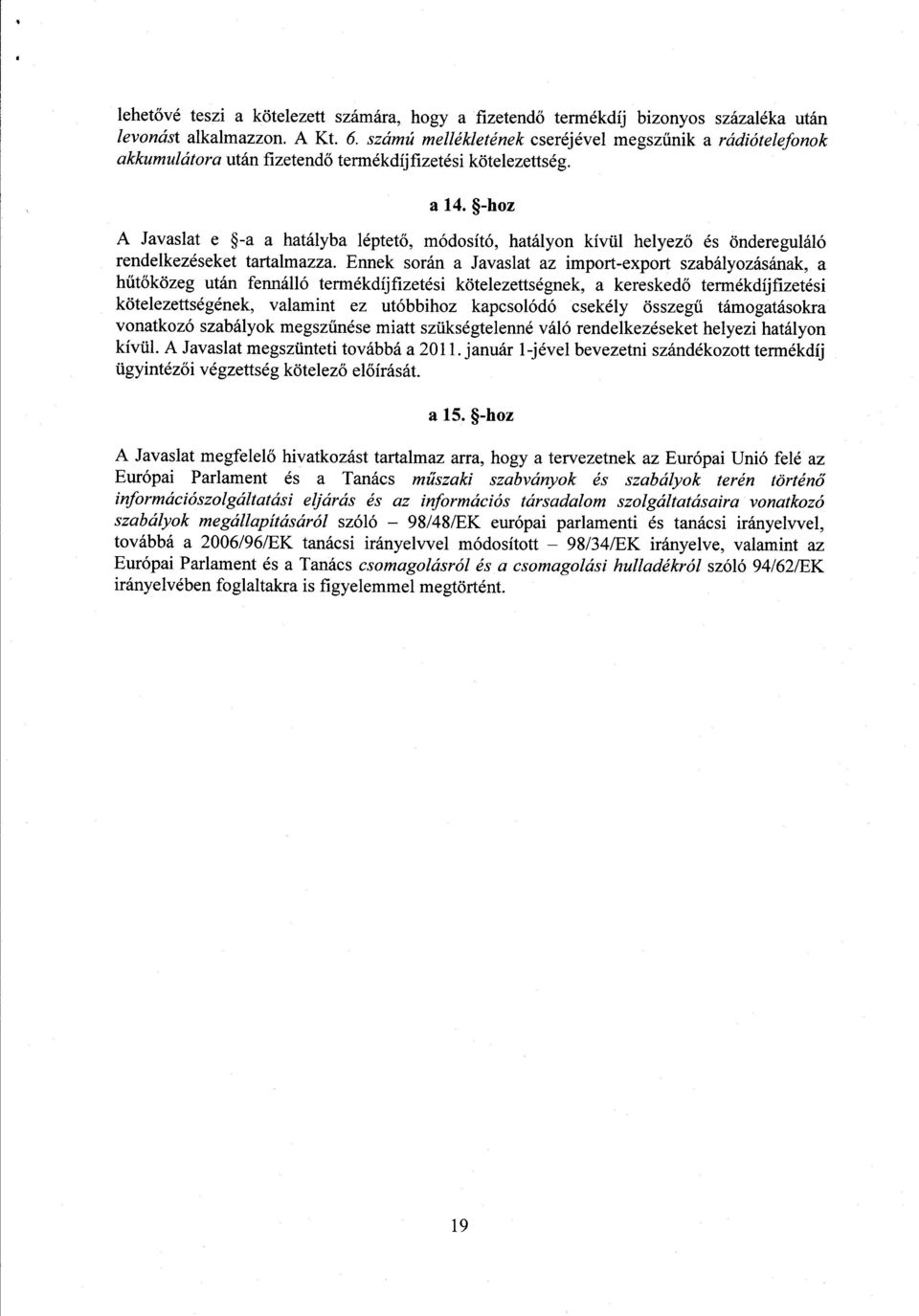 -hoz A Javaslat e -a a hatályba léptető, módosító, hatályon kívül helyez ő és öndereguláló rendelkezéseket tartalmazza.