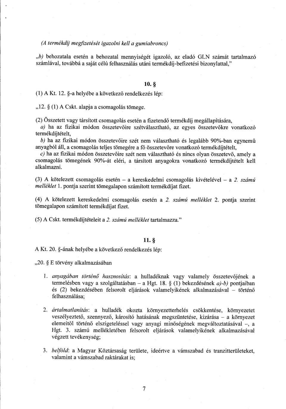 (2) Összetett vagy társított csomagolás esetén a fizetend ő termékdíj megállapítására, a) ha az fizikai módon összetevőire szétválasztható, az egyes összetevőkre vonatkozó termékdíjtételt, b) ha az
