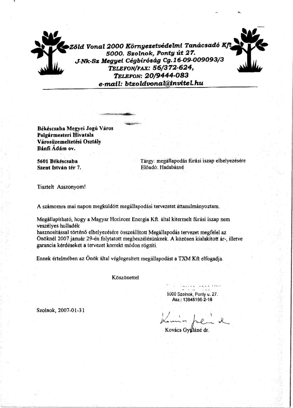 5601 Békéscsaba Szent István tér 7. Tárgy: megállapodás fúrási iszap elhelyezésére Előadó; Hadabásné Tisztelt Asszonyom! A számomra mai napon megküldött megállapodási tervezetet áttanulmányoztam.
