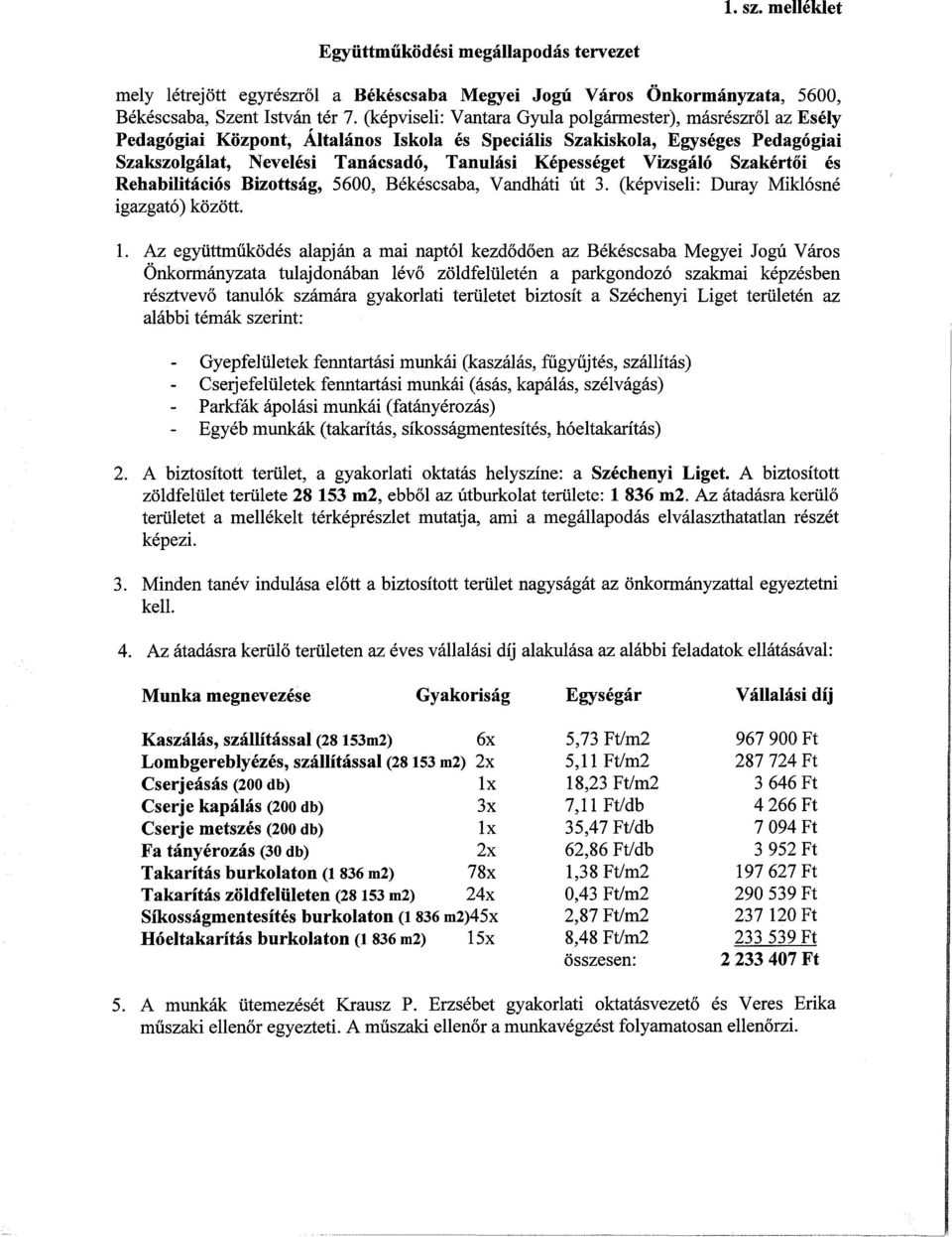 Vizsgáló Szakértői és Rehabilitációs Bizottság, 5600, Békéscsaba, Vandháti út 3. (képviseli: Duray Miklósné igazgató) között. 1.
