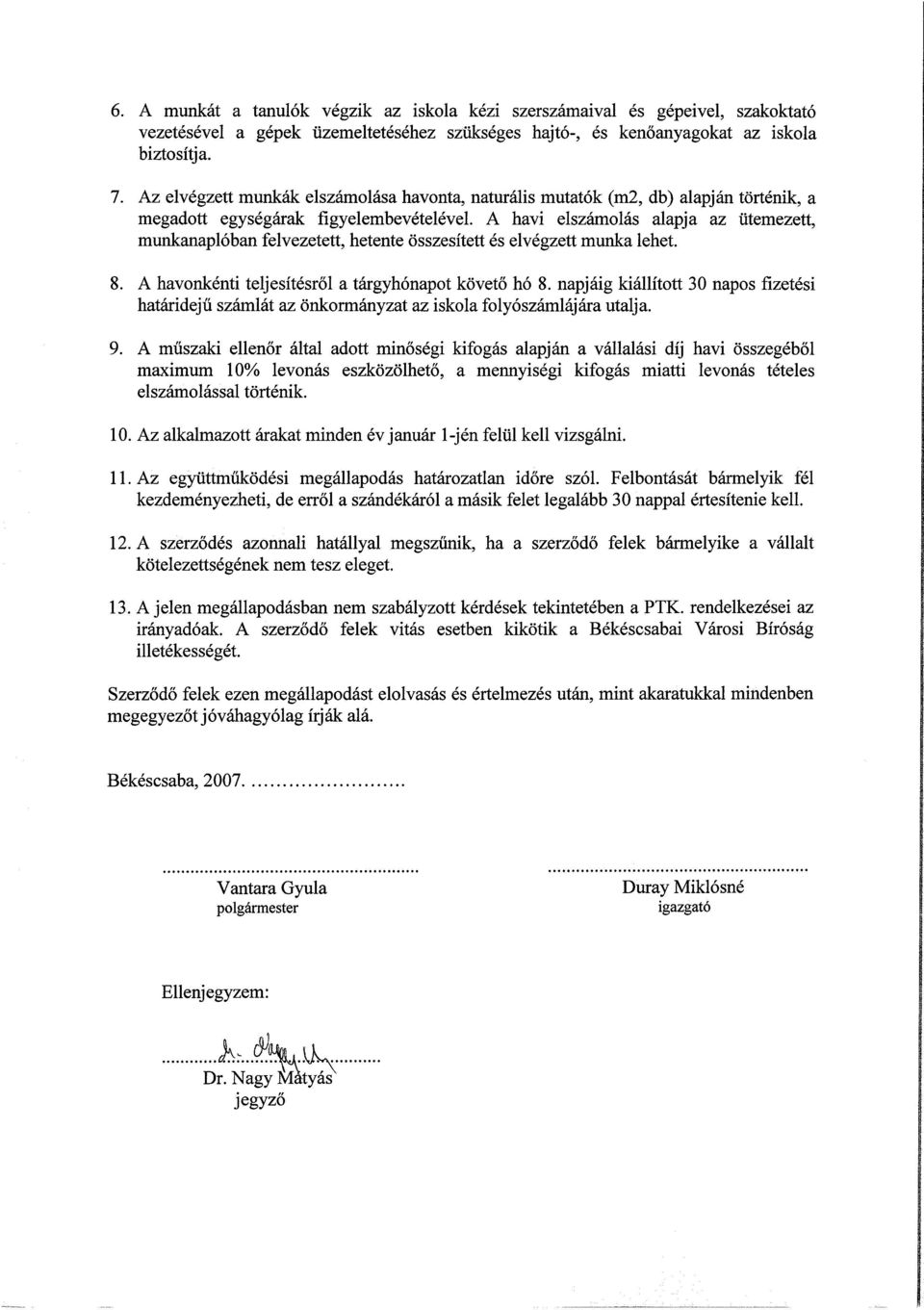 A havi elszámolás alapja az ütemezett, munkanaplóban felvezetett, hetente összesített és elvégzett munka lehet. 8. A havonkénti teljesítésről a tárgyhónapot követő hó 8.