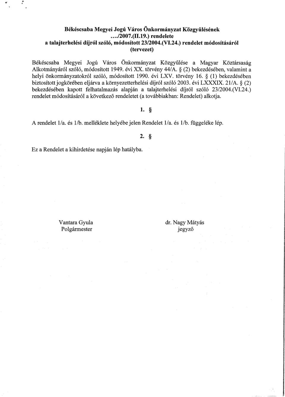 (2) bekezdésében, valamint a helyi önkormányzatokról szóló, módosított 1990. évi LXV. törvény 16. (1) bekezdésében biztosított jogkörében eljárva a környezetterhelési díjról szóló 2003. évi LXXXIX.