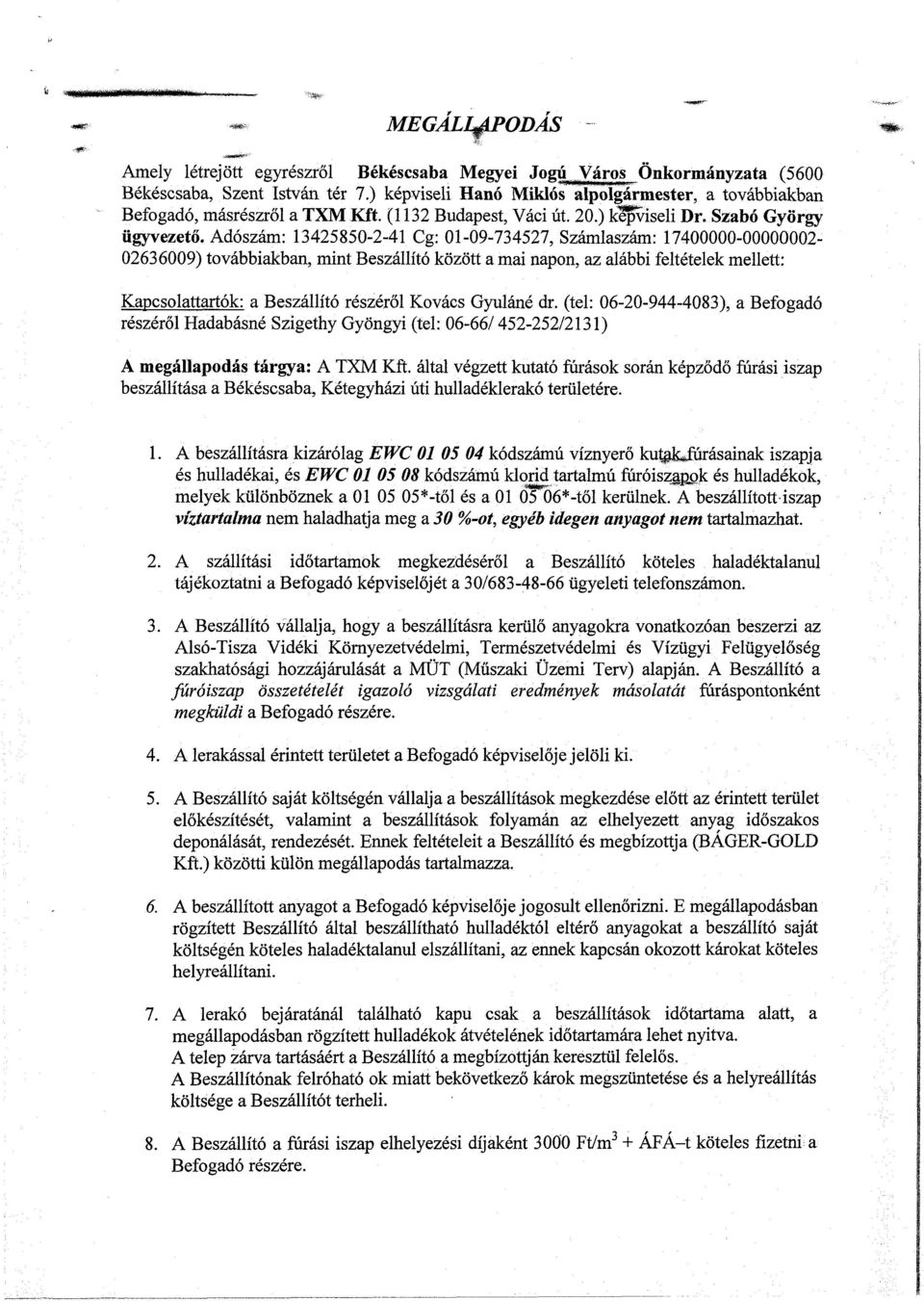 Adószám: 13425850-2-41 Cg: 01-09-734527, Számlaszám: 17400000-00000002- 02636009) továbbiakban, mint Beszállító között a mai napon, az alábbi feltételek mellett: Kapcsolattartók: a Beszállító