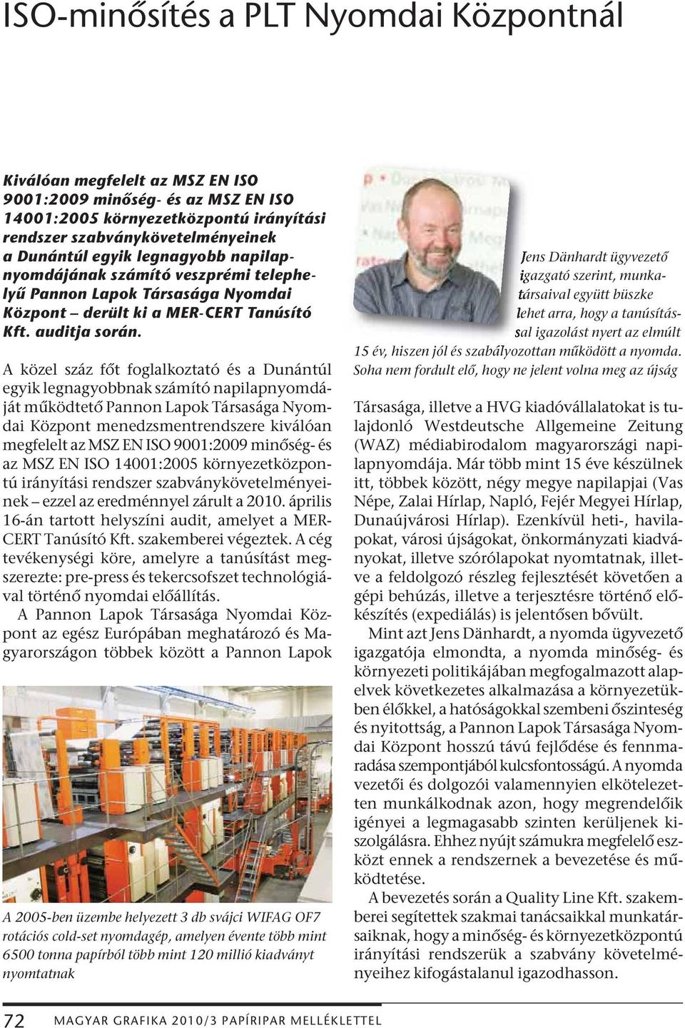 A közel száz főt foglalkoztató és a Dunántúl egyik legnagyobbnak számító napilapnyomdáját működtető Pannon Lapok Társasága Nyomdai Központ menedzsmentrendszere kiválóan megfelelt az MSZ EN ISO