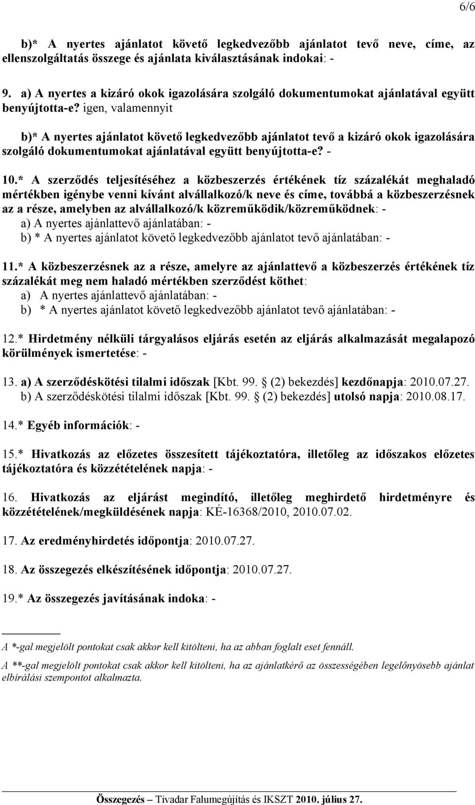 , valamennyit b)* A nyertes ajánlatot követő legkedvezőbb ajánlatot tevő a kizáró okok igazolására szolgáló dokumentumokat ajánlatával együtt benyújtotta-e? - 10.